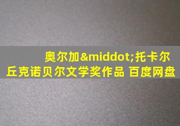 奥尔加·托卡尔丘克诺贝尔文学奖作品 百度网盘